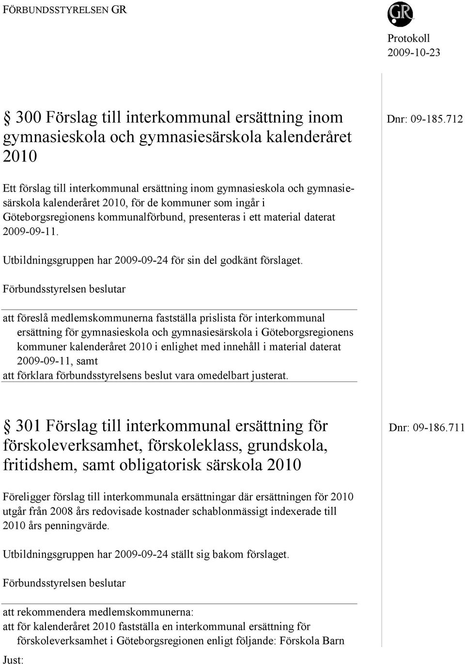 Göteborgsregionens kommunalförbund, presenteras i ett material daterat 2009-09-11. Utbildningsgruppen har 2009-09-24 för sin del godkänt förslaget.