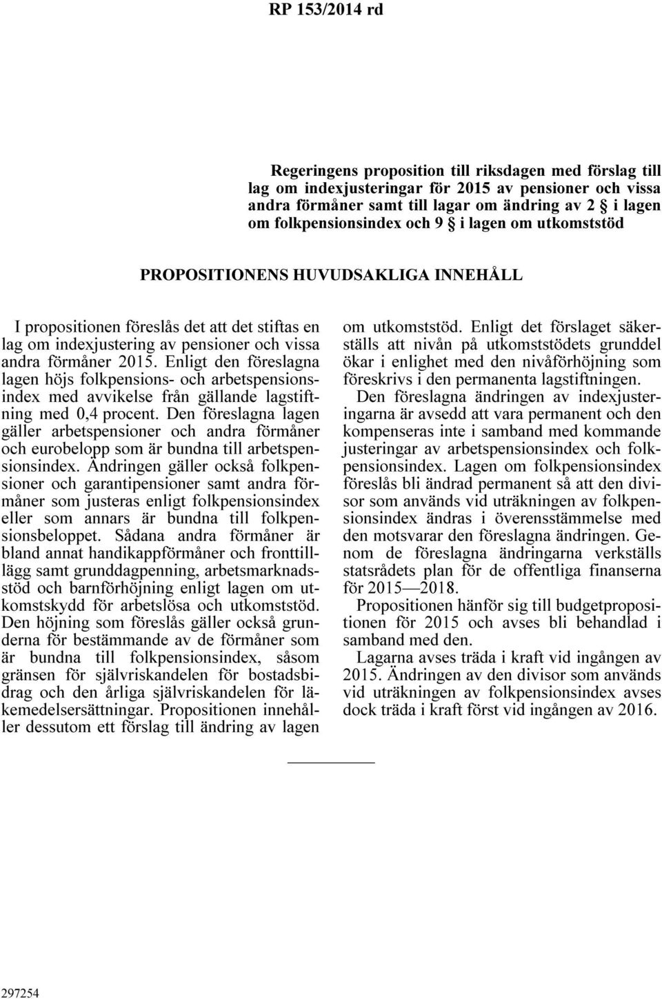 Enligt den föreslagna lagen höjs folkpensions- och arbetspensionsindex med avvikelse från gällande lagstiftning med 0,4 procent.