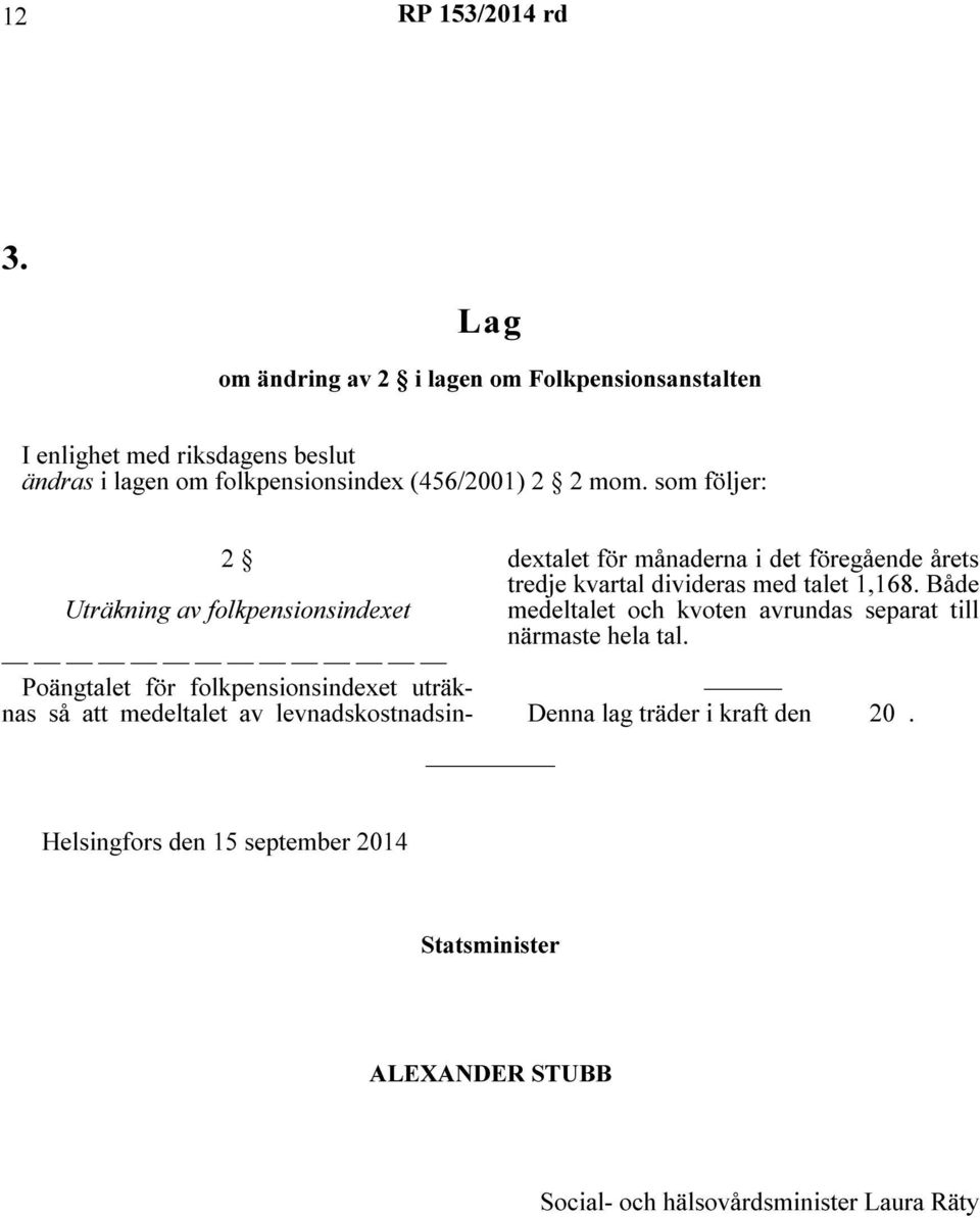 som följer: 2 Uträkning av folkpensionsindexet Poängtalet för folkpensionsindexet uträknas så att medeltalet av levnadskostnadsindextalet för