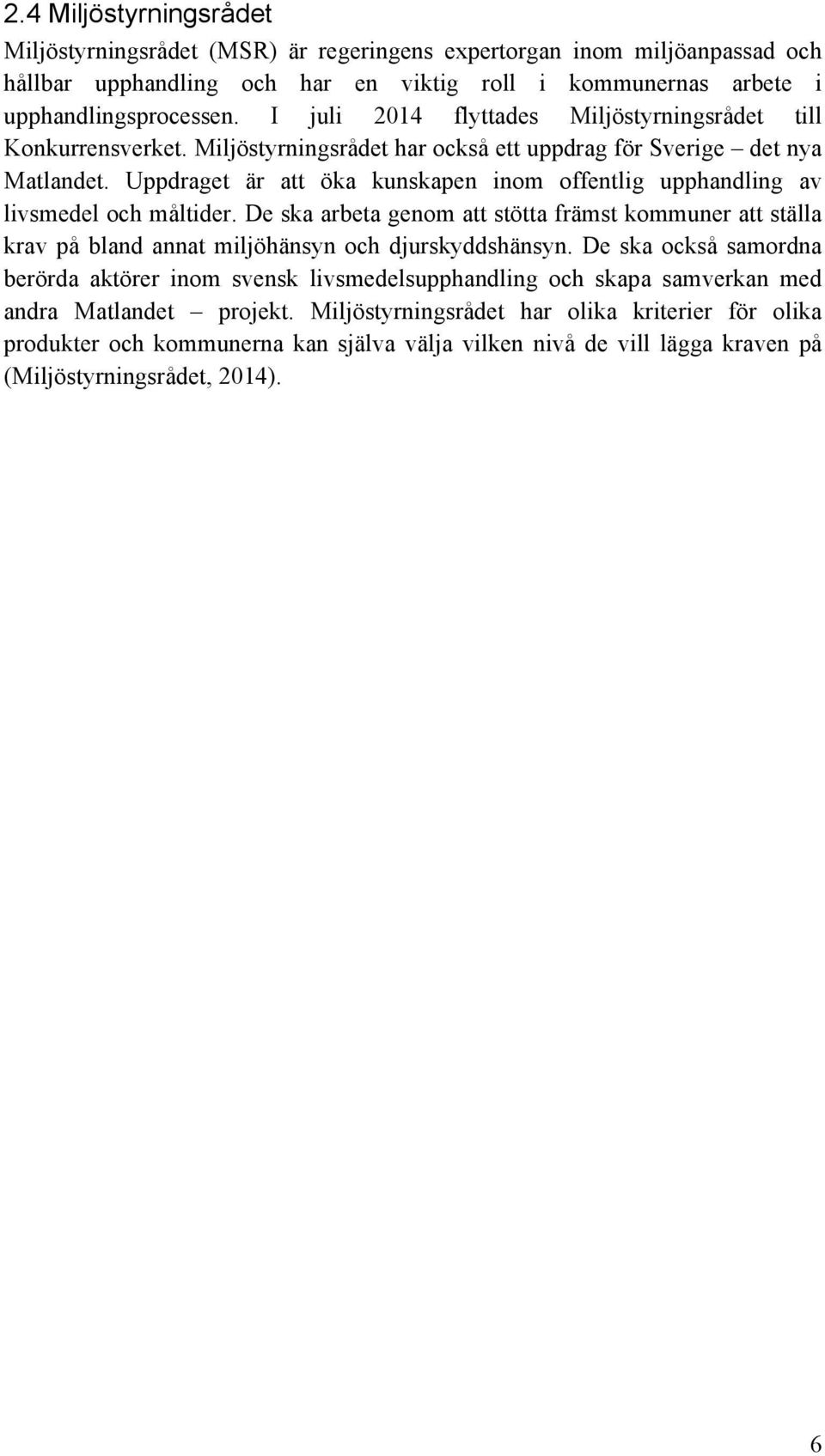 Uppdraget är att öka kunskapen inom offentlig upphandling av livsmedel och måltider. De ska arbeta genom att stötta främst kommuner att ställa krav på bland annat miljöhänsyn och djurskyddshänsyn.