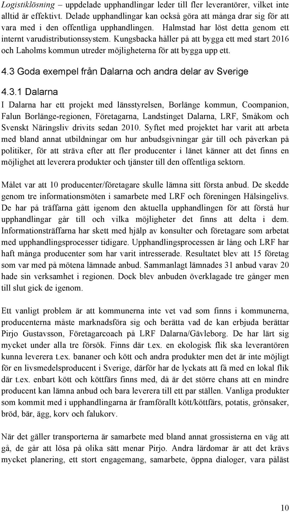 Kungsbacka håller på att bygga ett med start 2016 och Laholms kommun utreder möjligheterna för att bygga upp ett. 4.3 