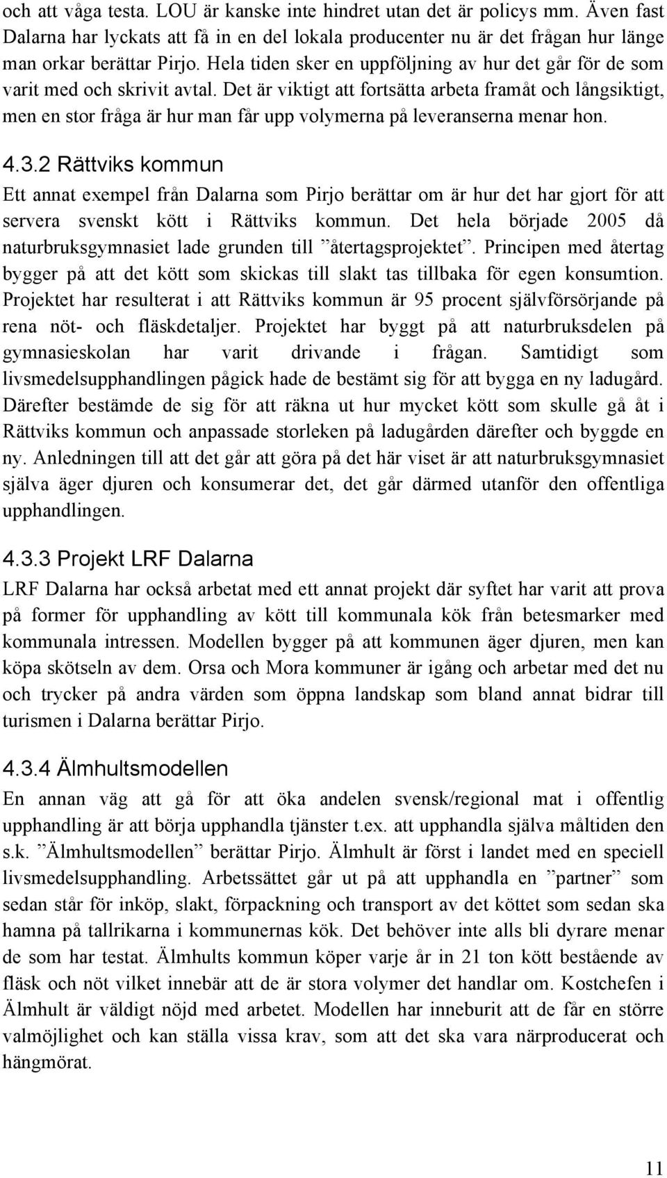 Det är viktigt att fortsätta arbeta framåt och långsiktigt, men en stor fråga är hur man får upp volymerna på leveranserna menar hon. 4.3.