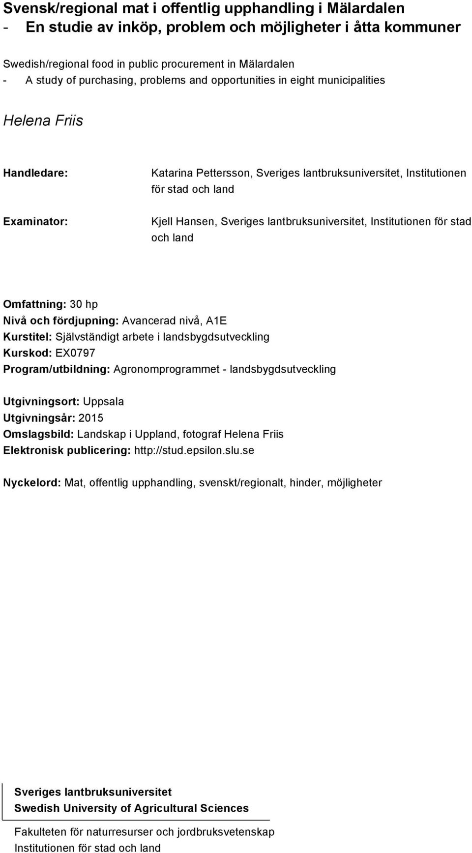 Sveriges lantbruksuniversitet, Institutionen för stad och land Omfattning: 30 hp Nivå och fördjupning: Avancerad nivå, A1E Kurstitel: Självständigt arbete i landsbygdsutveckling Kurskod: EX0797