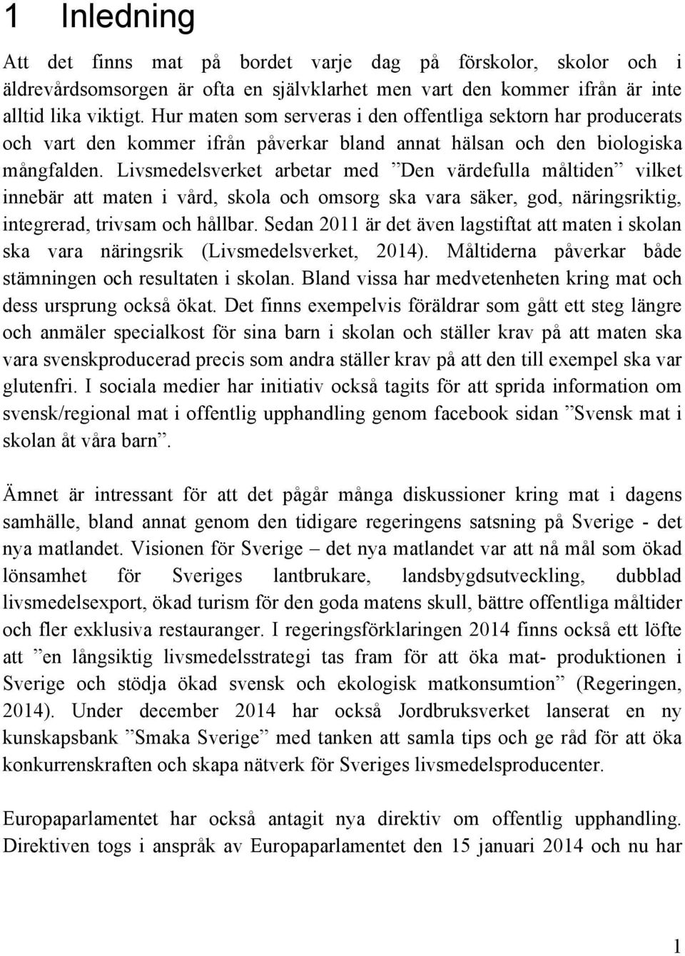 Livsmedelsverket arbetar med Den värdefulla måltiden vilket innebär att maten i vård, skola och omsorg ska vara säker, god, näringsriktig, integrerad, trivsam och hållbar.