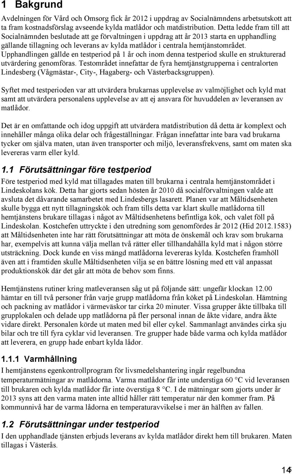 Upphandlingen gällde en testperiod på 1 år och inom denna testperiod skulle en strukturerad utvärdering genomföras.