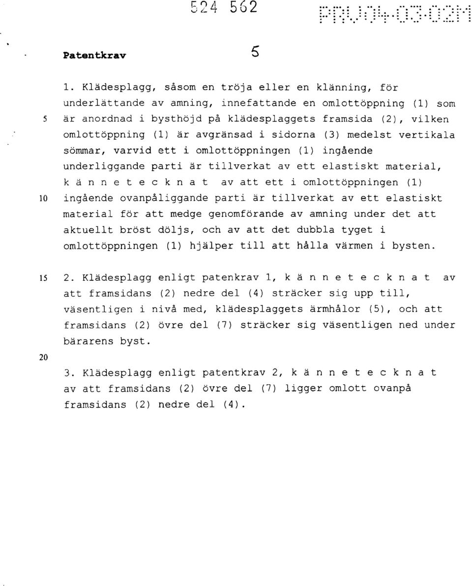 avgränsad i sidorna (3) medelst vertikala sömmar, varvid ett i omlottöppningen (1) ingående underliggande parti är tillverkat av ett elastiskt material, k ä n n e t e c k n a t av att ett i