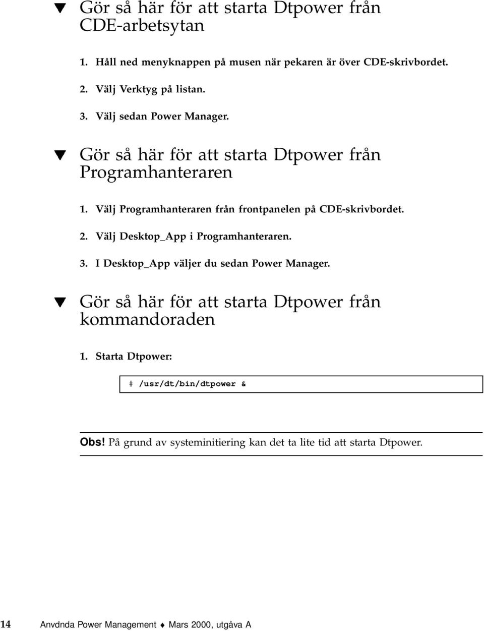 Välj Desktop_App i Programhanteraren. 3. I Desktop_App väljer du sedan Power Manager. Gör så här för att starta Dtpower från kommandoraden 1.