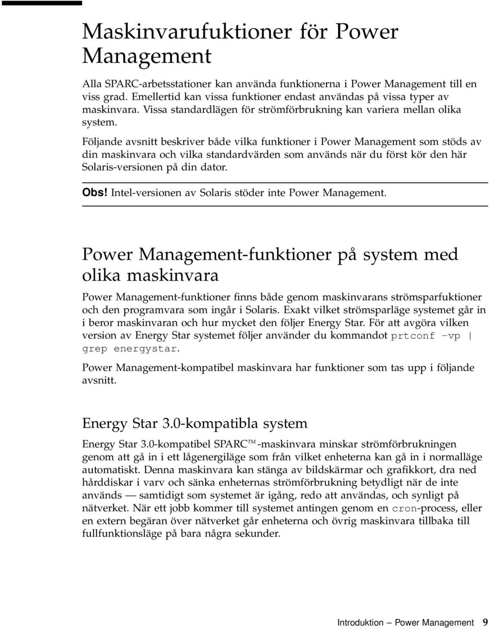 Följande avsnitt beskriver både vilka funktioner i Power Management som stöds av din maskinvara och vilka standardvärden som används när du först kör den här Solaris-versionen på din dator. Obs!