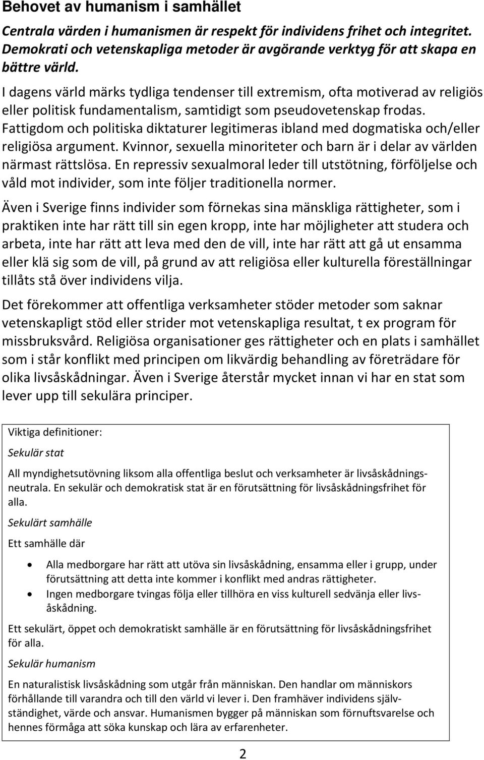 Fattigdom och politiska diktaturer legitimeras ibland med dogmatiska och/eller religiösa argument. Kvinnor, sexuella minoriteter och barn är i delar av världen närmast rättslösa.