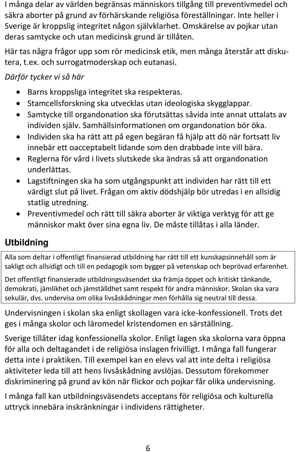 Här tas några frågor upp som rör medicinsk etik, men många återstår att diskutera, t.ex. och surrogatmoderskap och eutanasi. Barns kroppsliga integritet ska respekteras.