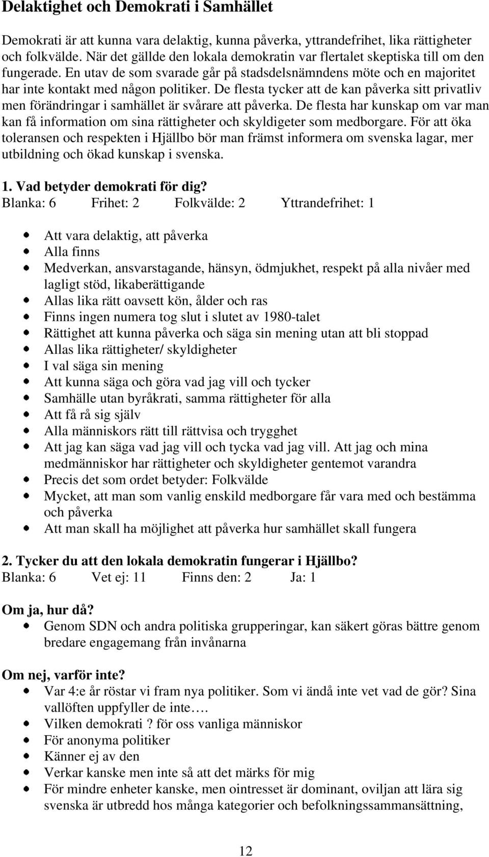 De flesta tycker att de kan påverka sitt privatliv men förändringar i samhället är svårare att påverka.