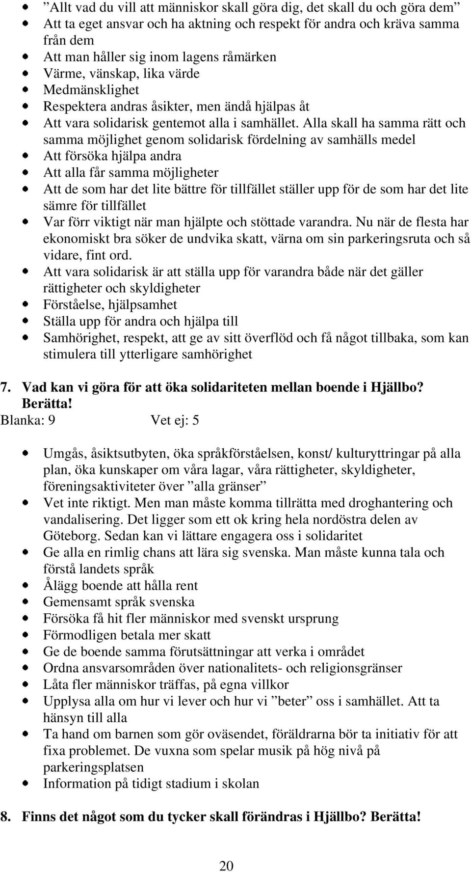 Alla skall ha samma rätt och samma möjlighet genom solidarisk fördelning av samhälls medel Att försöka hjälpa andra Att alla får samma möjligheter Att de som har det lite bättre för tillfället