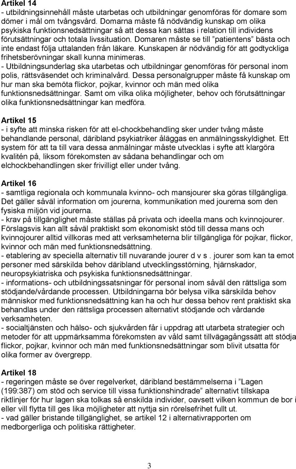 Domaren måste se till patientens bästa och inte endast följa uttalanden från läkare. Kunskapen är nödvändig för att godtyckliga frihetsberövningar skall kunna minimeras.