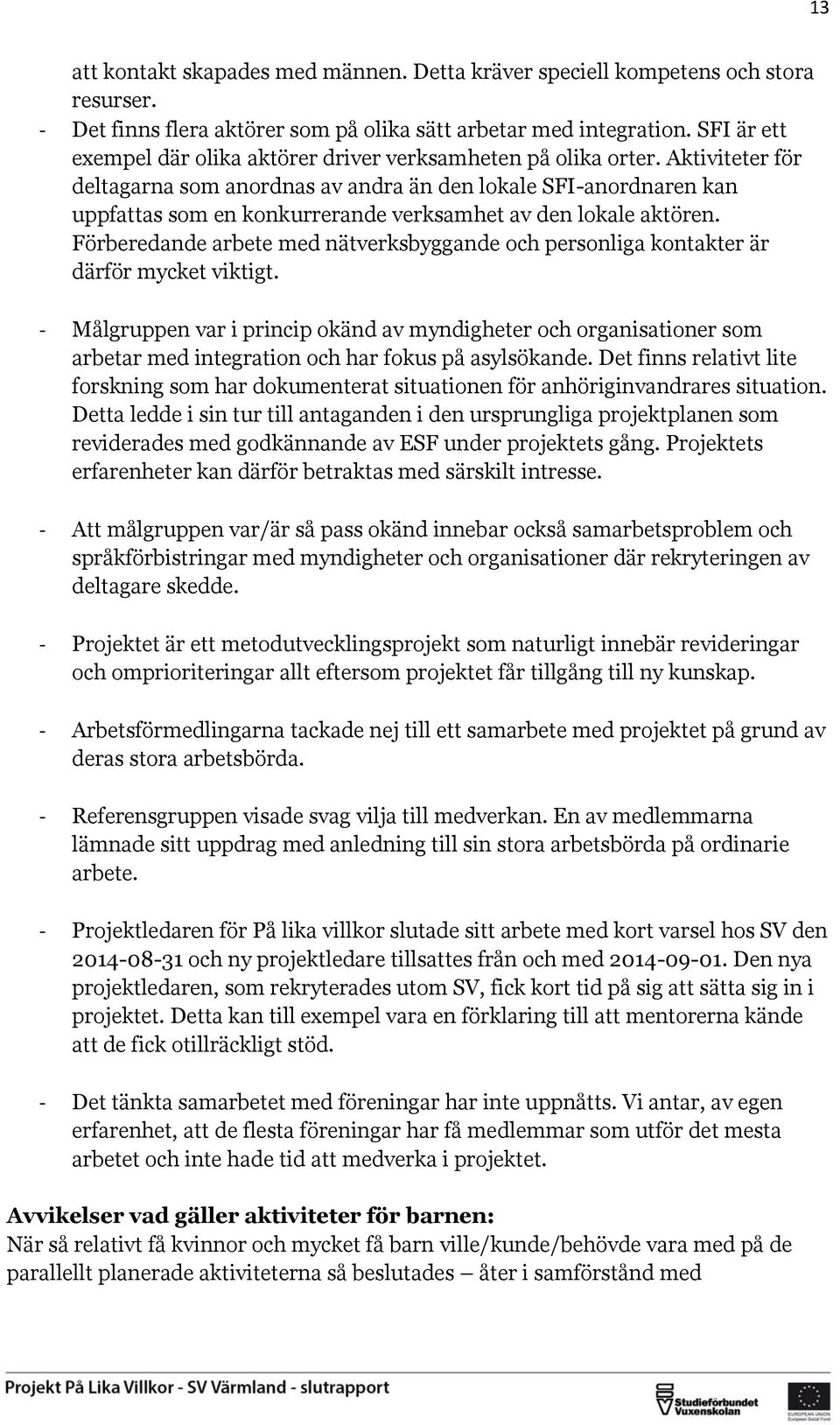 Aktiviteter för deltagarna som anordnas av andra än den lokale SFI-anordnaren kan uppfattas som en konkurrerande verksamhet av den lokale aktören.