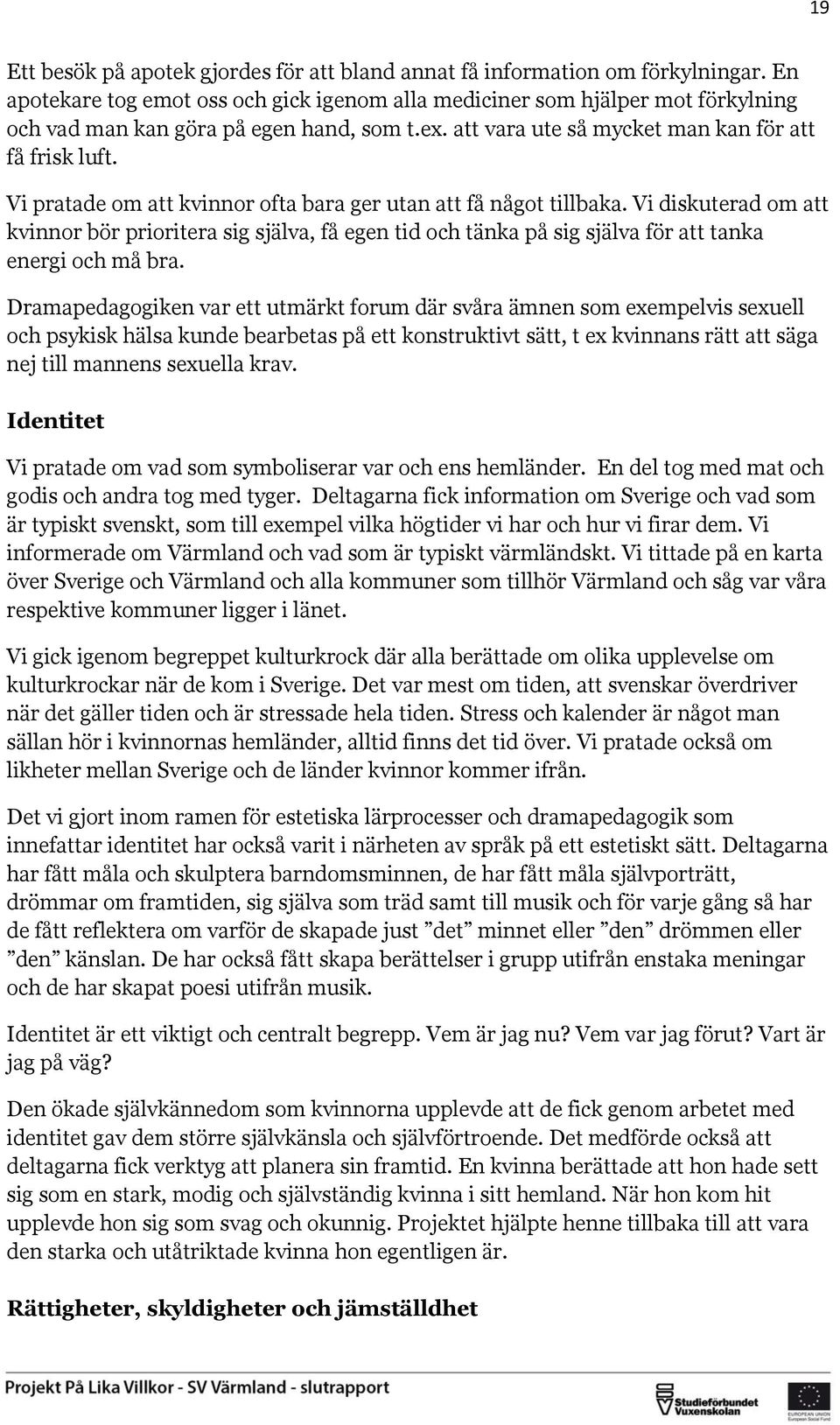 Vi pratade om att kvinnor ofta bara ger utan att få något tillbaka. Vi diskuterad om att kvinnor bör prioritera sig själva, få egen tid och tänka på sig själva för att tanka energi och må bra.