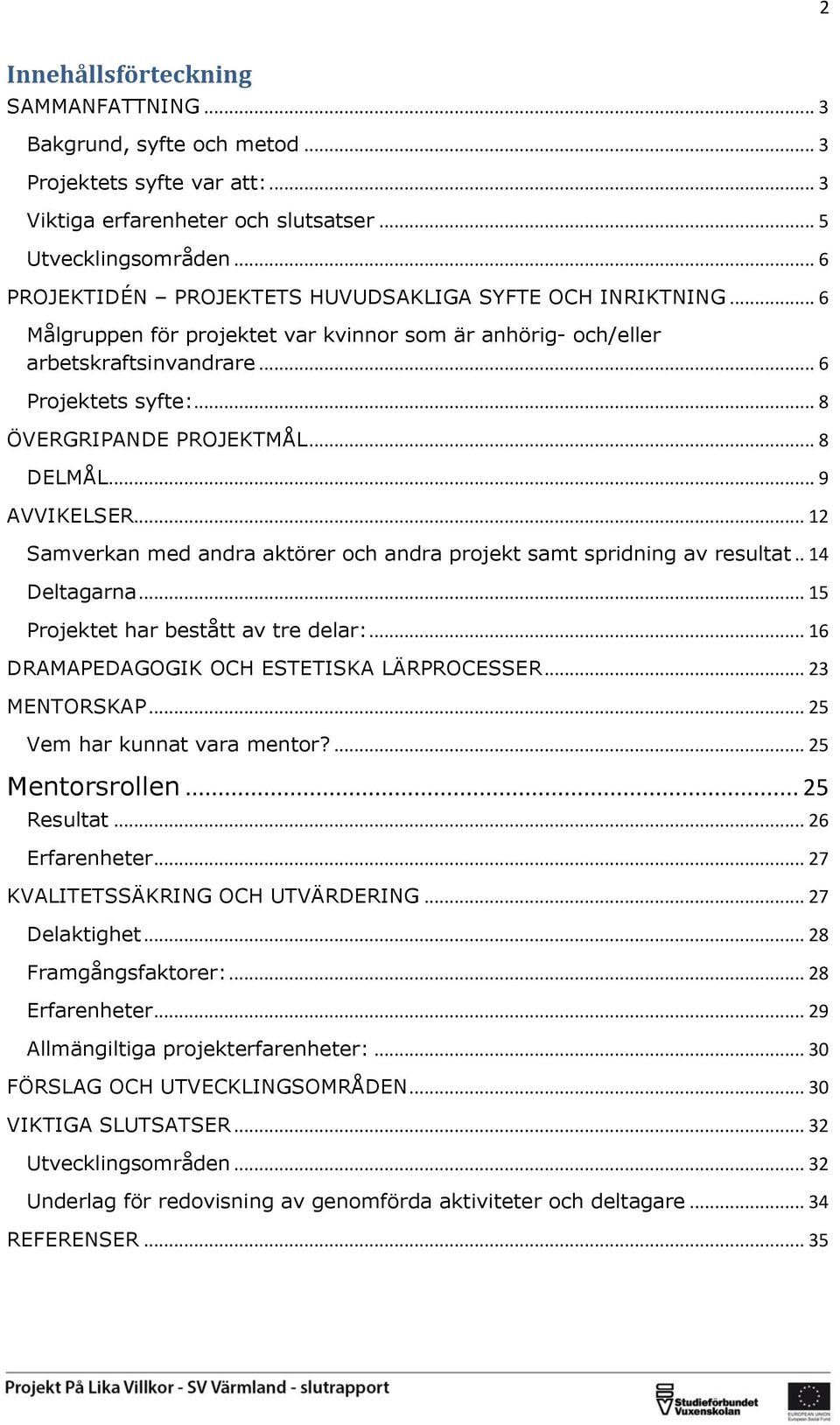 .. 8 ÖVERGRIPANDE PROJEKTMÅL... 8 DELMÅL... 9 AVVIKELSER... 12 Samverkan med andra aktörer och andra projekt samt spridning av resultat.. 14 Deltagarna... 15 Projektet har bestått av tre delar:.