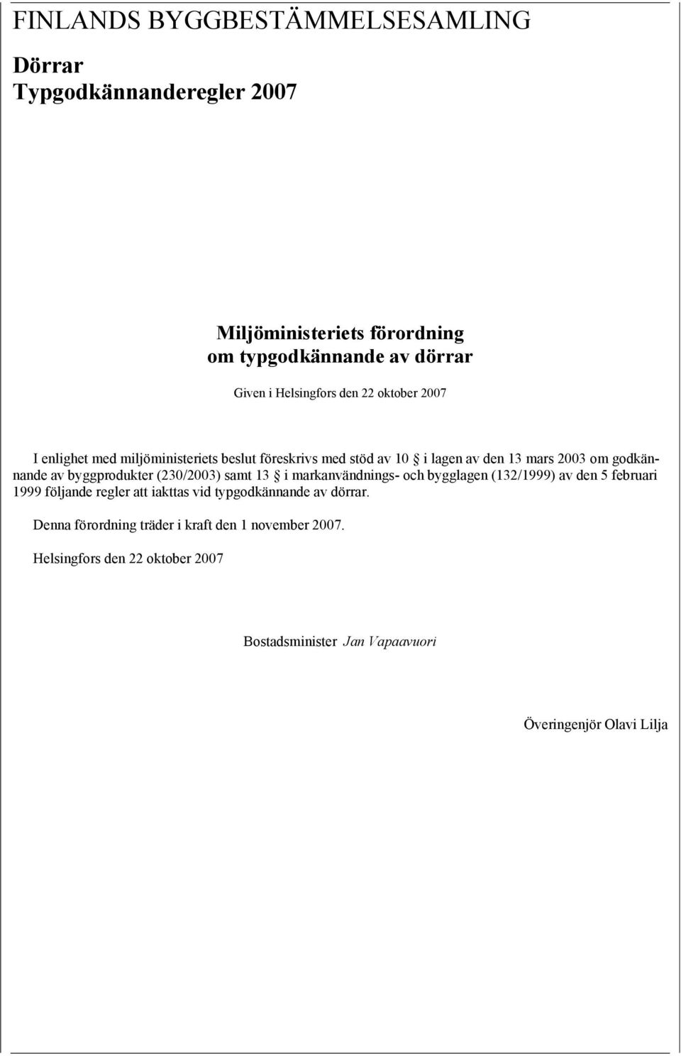 byggprodukter (230/2003) samt 13 i markanvändnings- och bygglagen (132/1999) av den 5 februari 1999 följande regler att iakttas vid