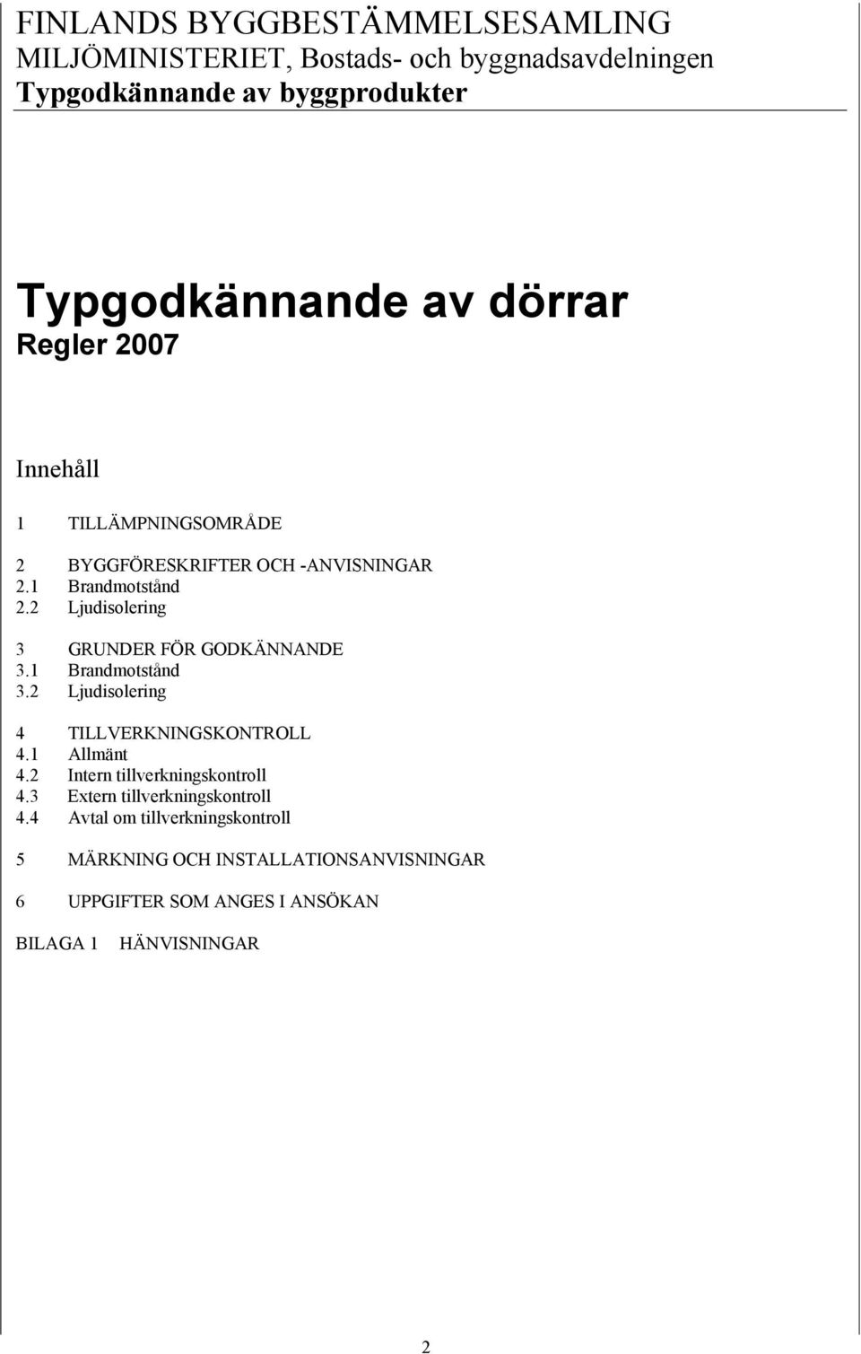 2 Ljudisolering 3 GRUNDER FÖR GODKÄNNANDE 3.1 Brandmotstånd 3.2 Ljudisolering 4 TILLVERKNINGSKONTROLL 4.1 Allmänt 4.