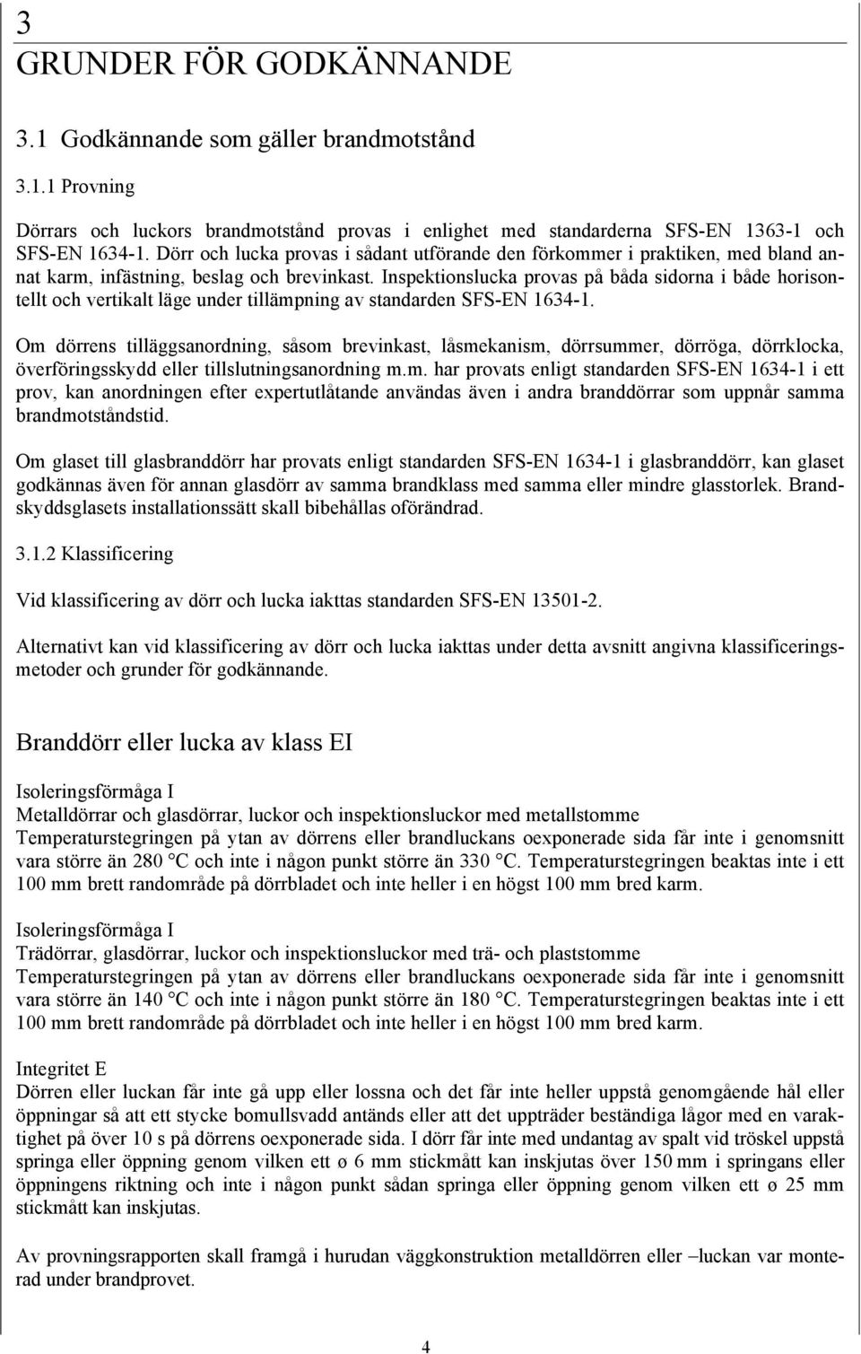 Inspektionslucka provas på båda sidorna i både horisontellt och vertikalt läge under tillämpning av standarden SFS-EN 1634-1.