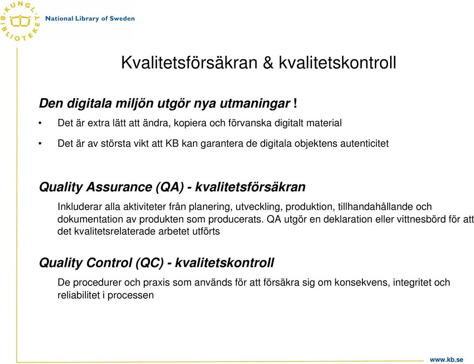 Assurance (QA) - kvalitetsförsäkran Inkluderar alla aktiviteter från planering, utveckling, produktion, tillhandahållande och dokumentation av produkten som