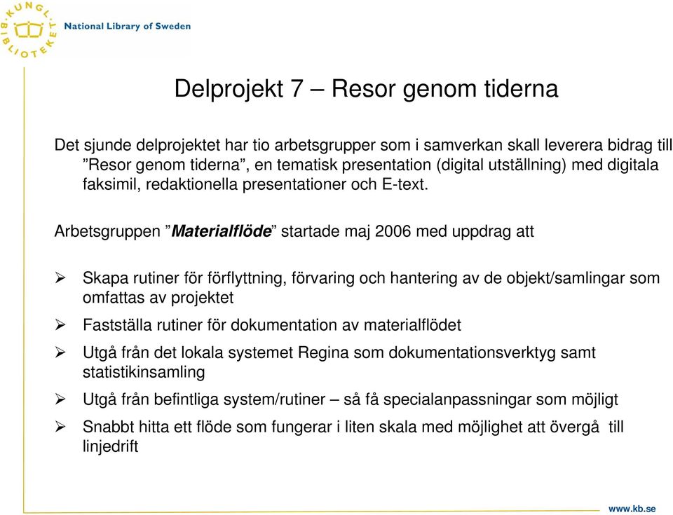 Arbetsgruppen Materialflöde startade maj 2006 med uppdrag att Skapa rutiner för förflyttning, förvaring och hantering av de objekt/samlingar som omfattas av projektet Fastställa