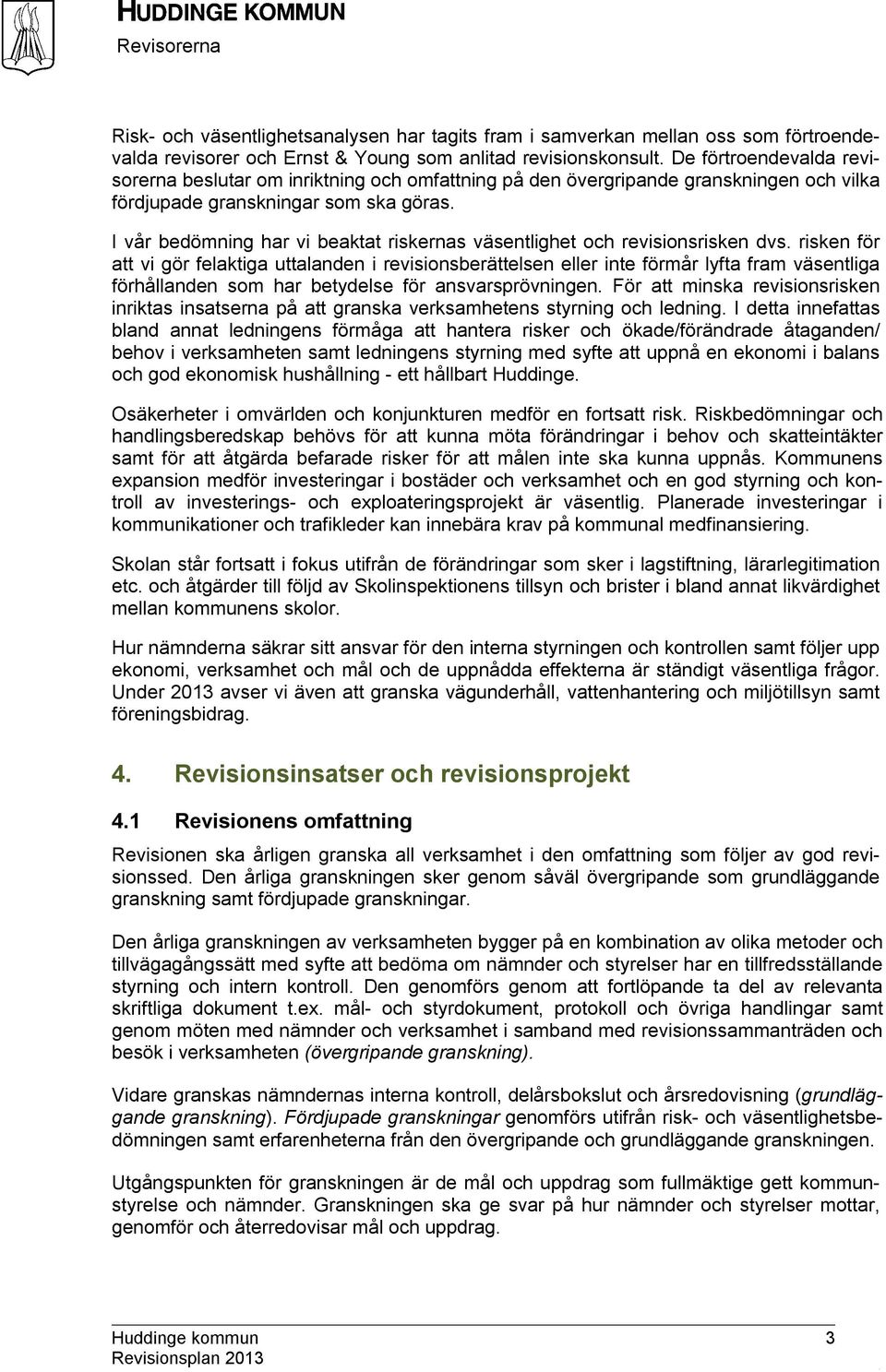 I vår bedömning har vi beaktat riskernas väsentlighet och revisionsrisken dvs.