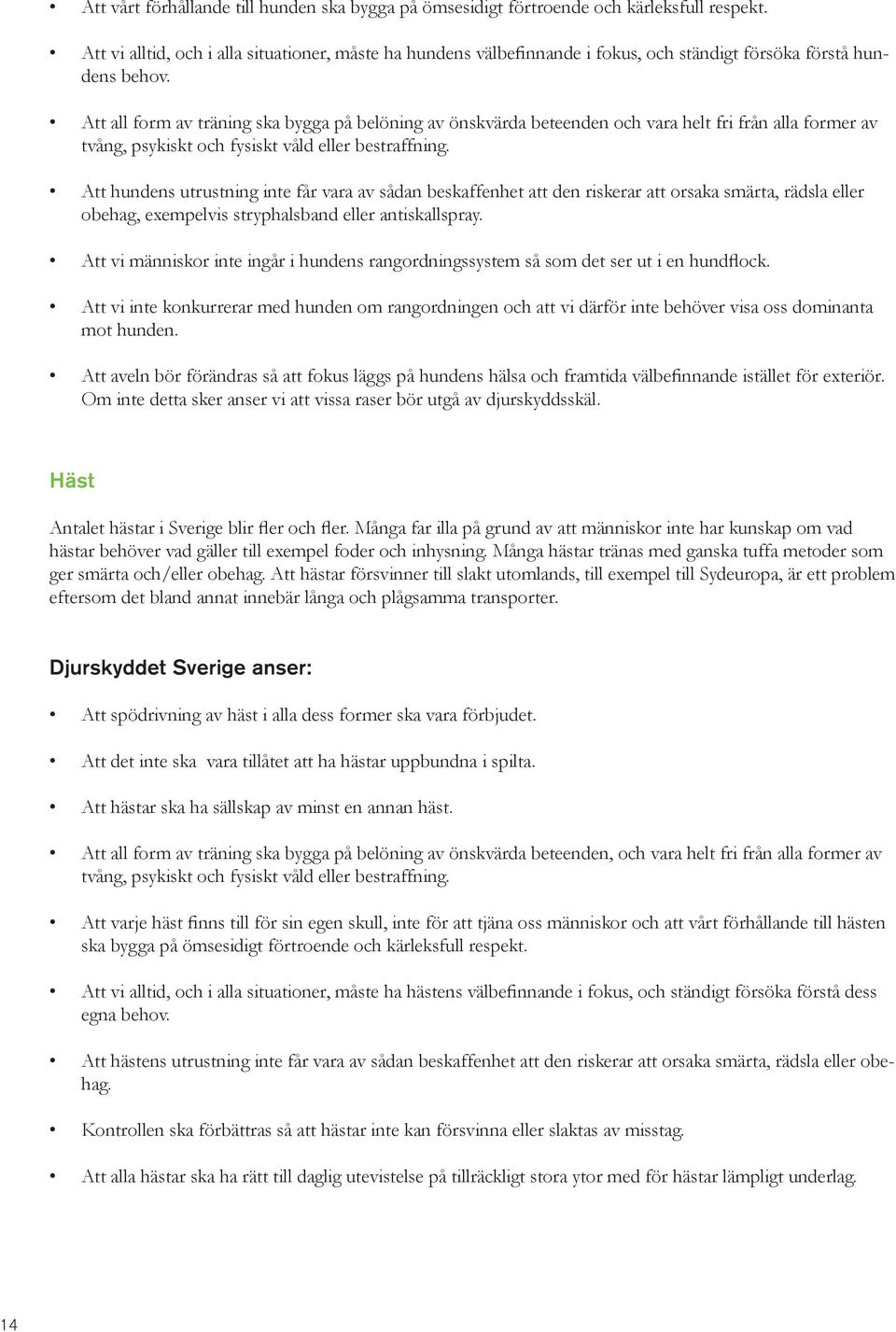 Att all form av träning ska bygga på belöning av önskvärda beteenden och vara helt fri från alla former av tvång, psykiskt och fysiskt våld eller bestraffning.