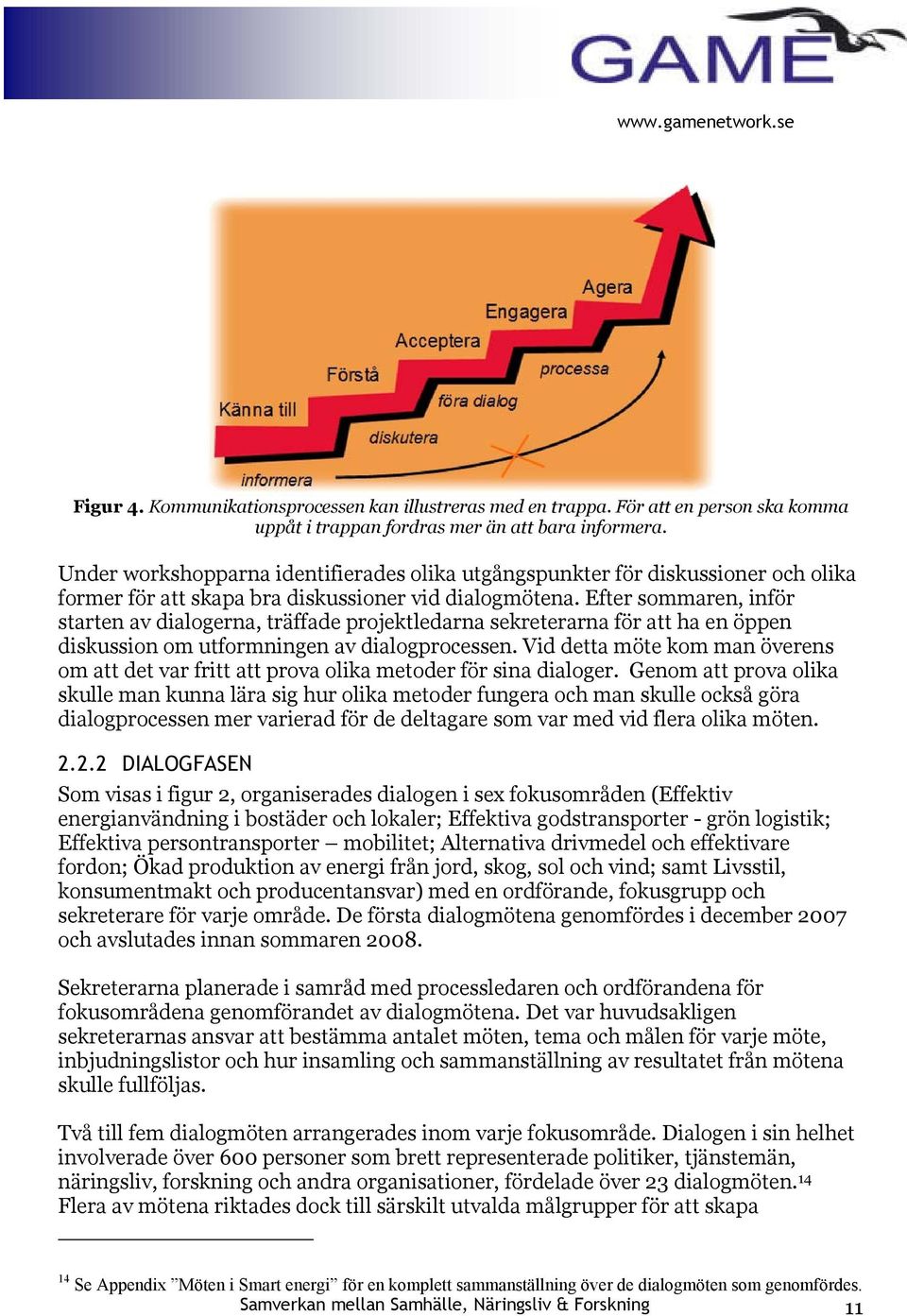 Efter sommaren, inför starten av dialogerna, träffade projektledarna sekreterarna för att ha en öppen diskussion om utformningen av dialogprocessen.