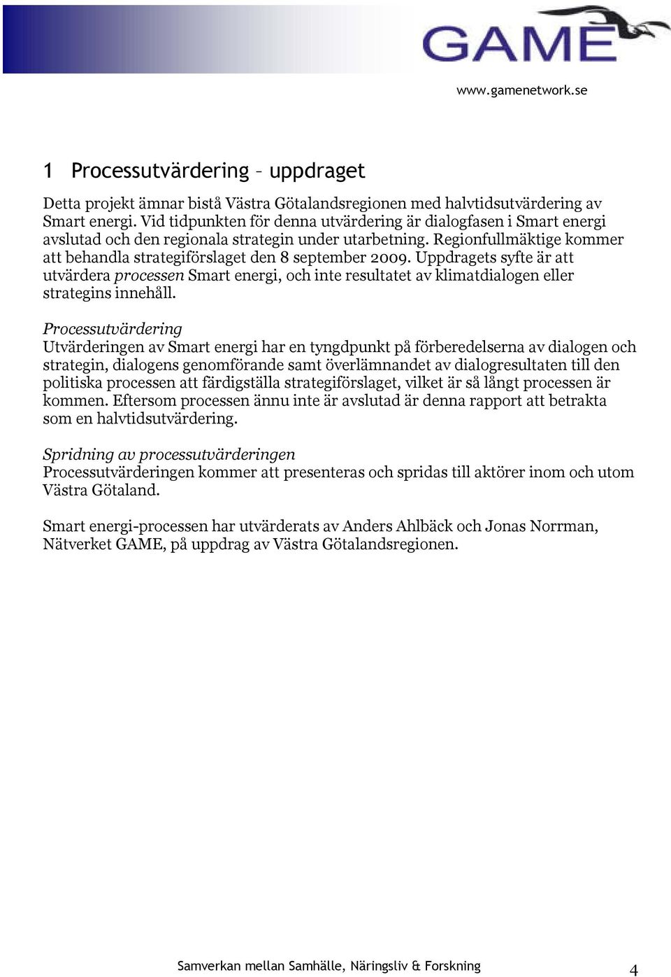 Uppdragets syfte är att utvärdera processen Smart energi, och inte resultatet av klimatdialogen eller strategins innehåll.