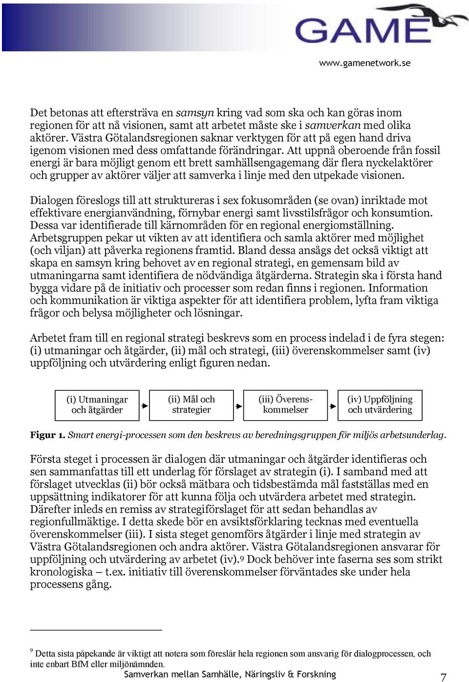 Att uppnå oberoende från fossil energi är bara möjligt genom ett brett samhällsengagemang där flera nyckelaktörer och grupper av aktörer väljer att samverka i linje med den utpekade visionen.