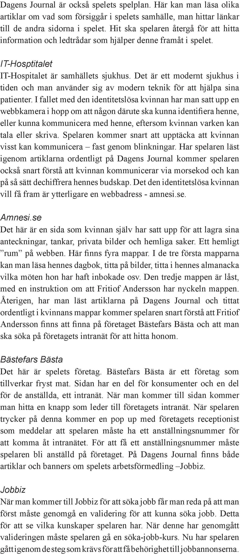 Det är ett modernt sjukhus i tiden och man använder sig av modern teknik för att hjälpa sina patienter.