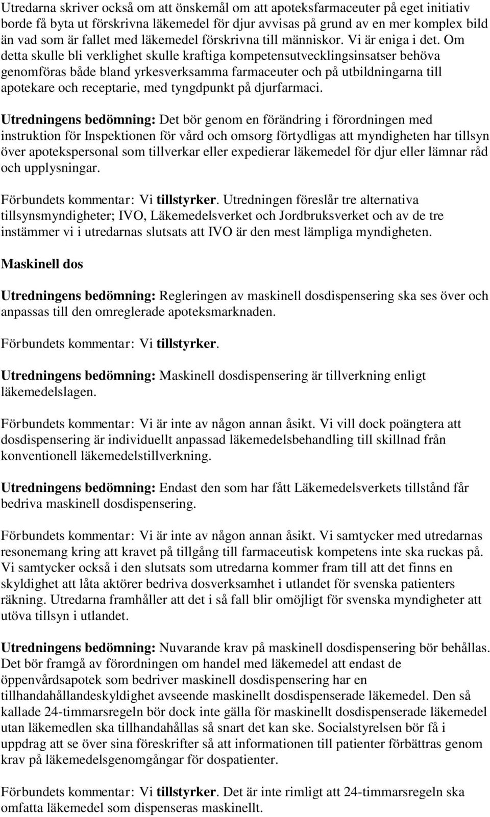 Om detta skulle bli verklighet skulle kraftiga kompetensutvecklingsinsatser behöva genomföras både bland yrkesverksamma farmaceuter och på utbildningarna till apotekare och receptarie, med tyngdpunkt