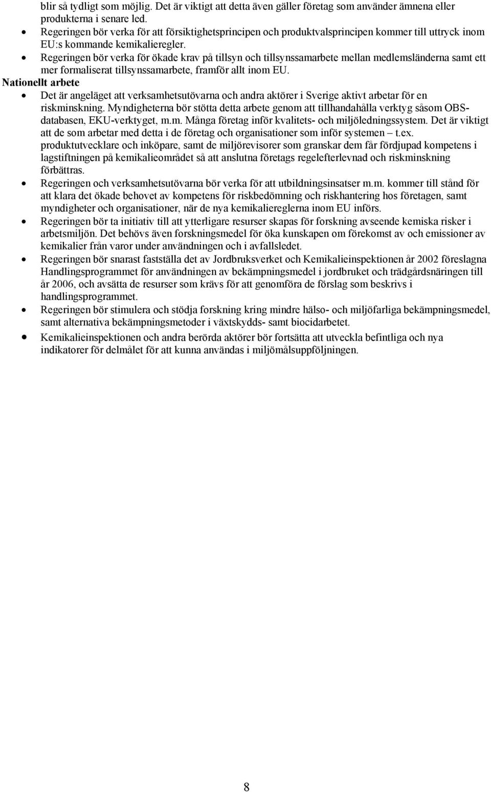 Regeringen bör verka för ökade krav på tillsyn och tillsynssamarbete mellan medlemsländerna samt ett mer formaliserat tillsynssamarbete, framför allt inom EU.