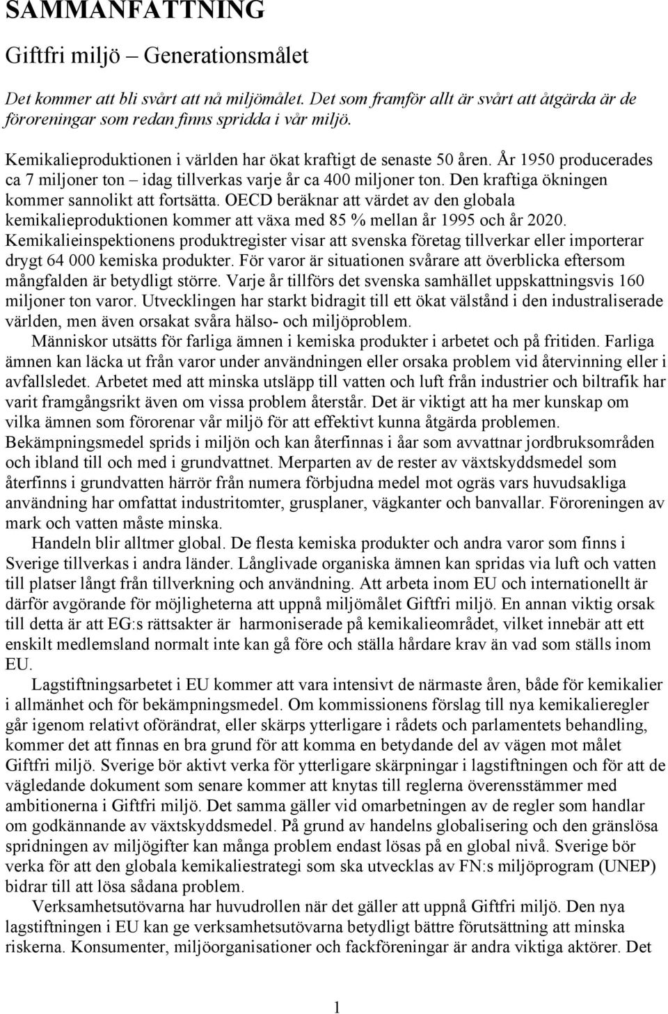 Den kraftiga ökningen kommer sannolikt att fortsätta. OECD beräknar att värdet av den globala kemikalieproduktionen kommer att växa med 85 % mellan år 1995 och år 2020.