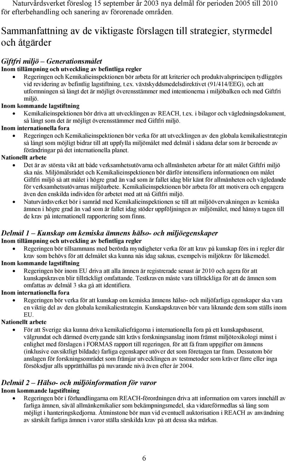 Kemikalieinspektionen bör arbeta för att kriterier och produktvalsprincipen tydliggörs vid revidering av befintlig lagstiftning, t.ex.