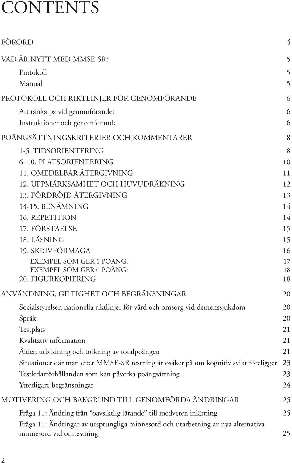 TIDSORIENTERING 8 6 10. PLATSORIENTERING 10 11. OMEDELBAR ÅTERGIVNING 11 12. UPPMÄRKSAMHET OCH HUVUDRÄKNING 12 13. FÖRDRÖJD ÅTERGIVNING 13 14-15. BENÄMNING 14 16. REPETITION 14 17. FÖRSTÅELSE 15 18.