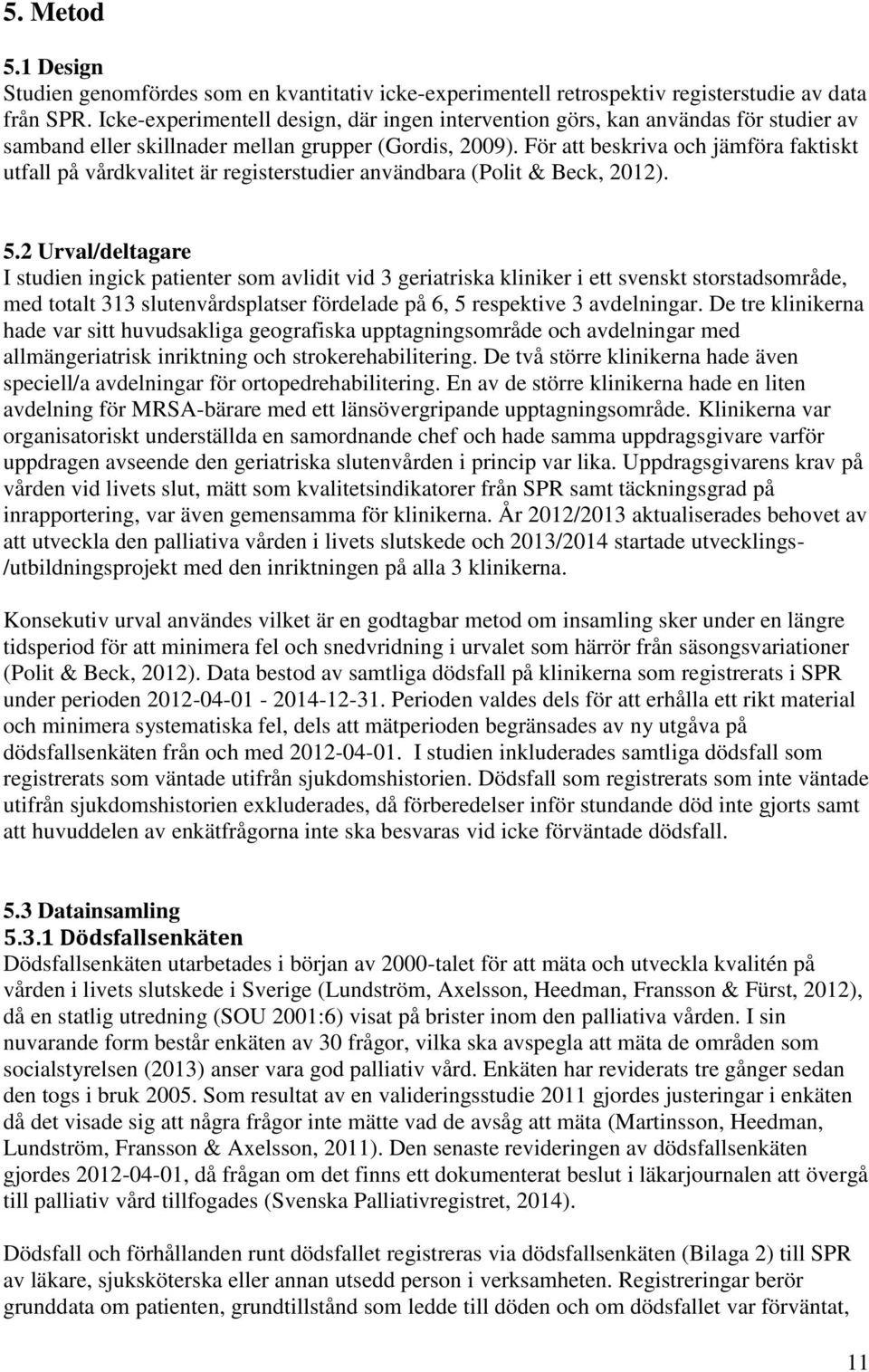 För att beskriva och jämföra faktiskt utfall på vårdkvalitet är registerstudier användbara (Polit & Beck, 2012). 5.