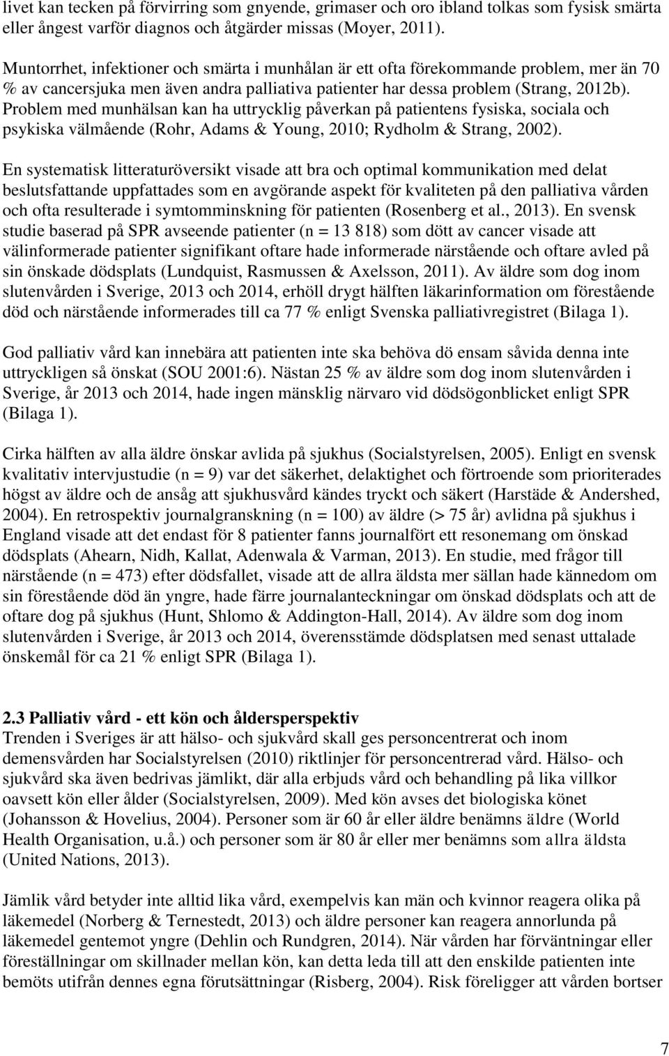 Problem med munhälsan kan ha uttrycklig påverkan på patientens fysiska, sociala och psykiska välmående (Rohr, Adams & Young, 2010; Rydholm & Strang, 2002).