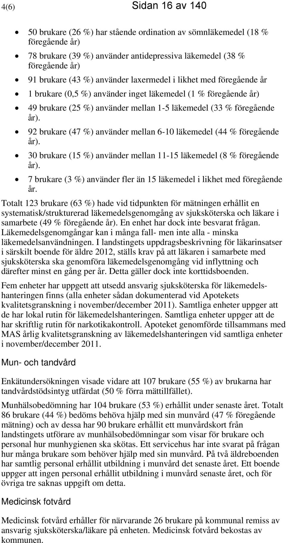 92 brukare (47 %) använder mellan 6-10 läkemedel (44 % föregående år). 30 brukare (15 %) använder mellan 11-15 läkemedel (8 % föregående år).