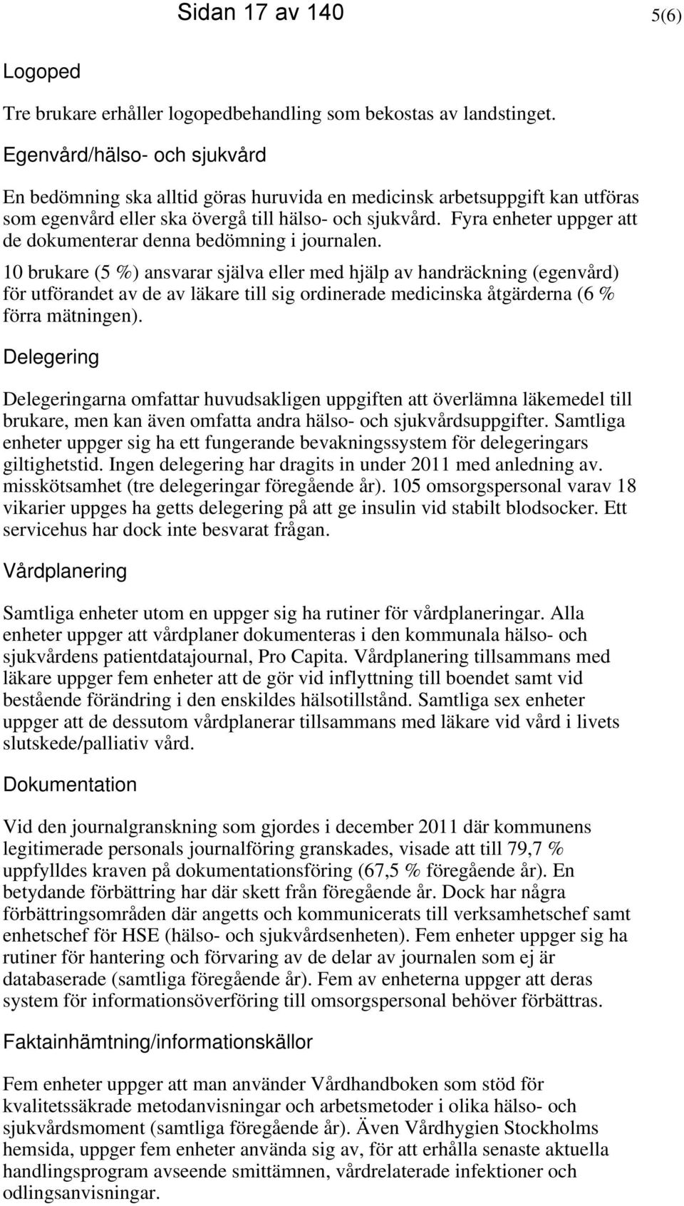 Fyra enheter uppger att de dokumenterar denna bedömning i journalen.