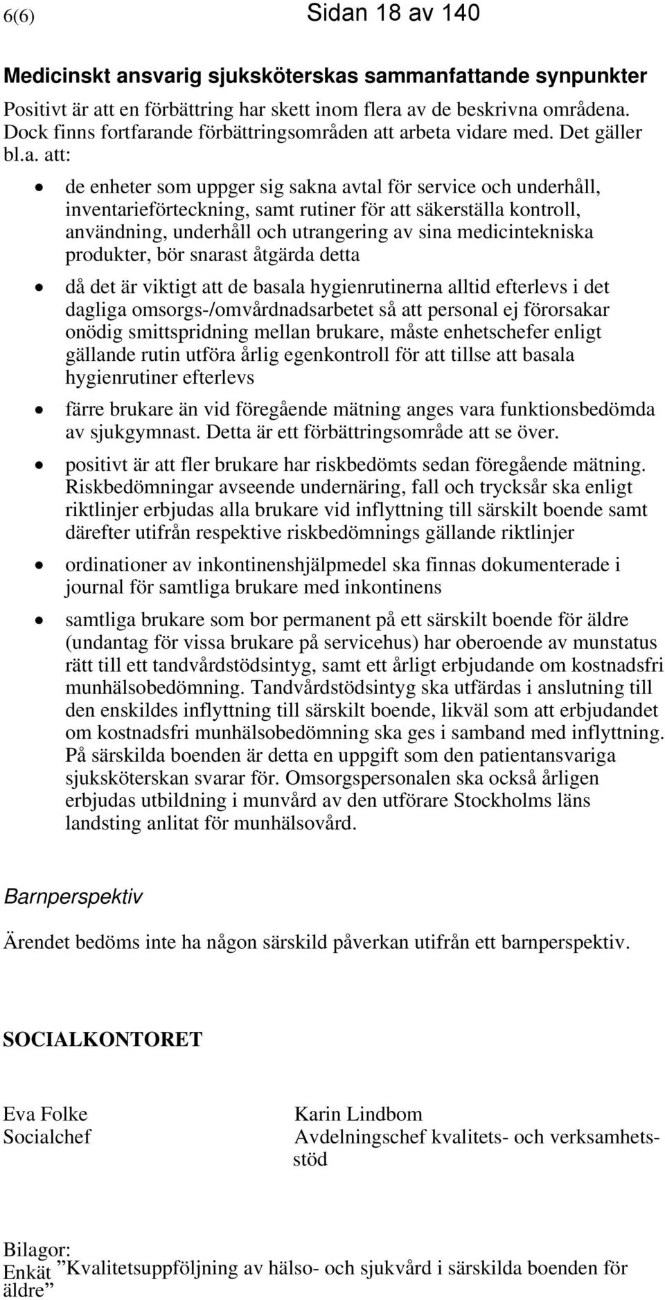 ande förbättringsområden att arbeta vidare med. Det gäller bl.a. att: de enheter som uppger sig sakna avtal för service och underhåll, inventarieförteckning, samt rutiner för att säkerställa