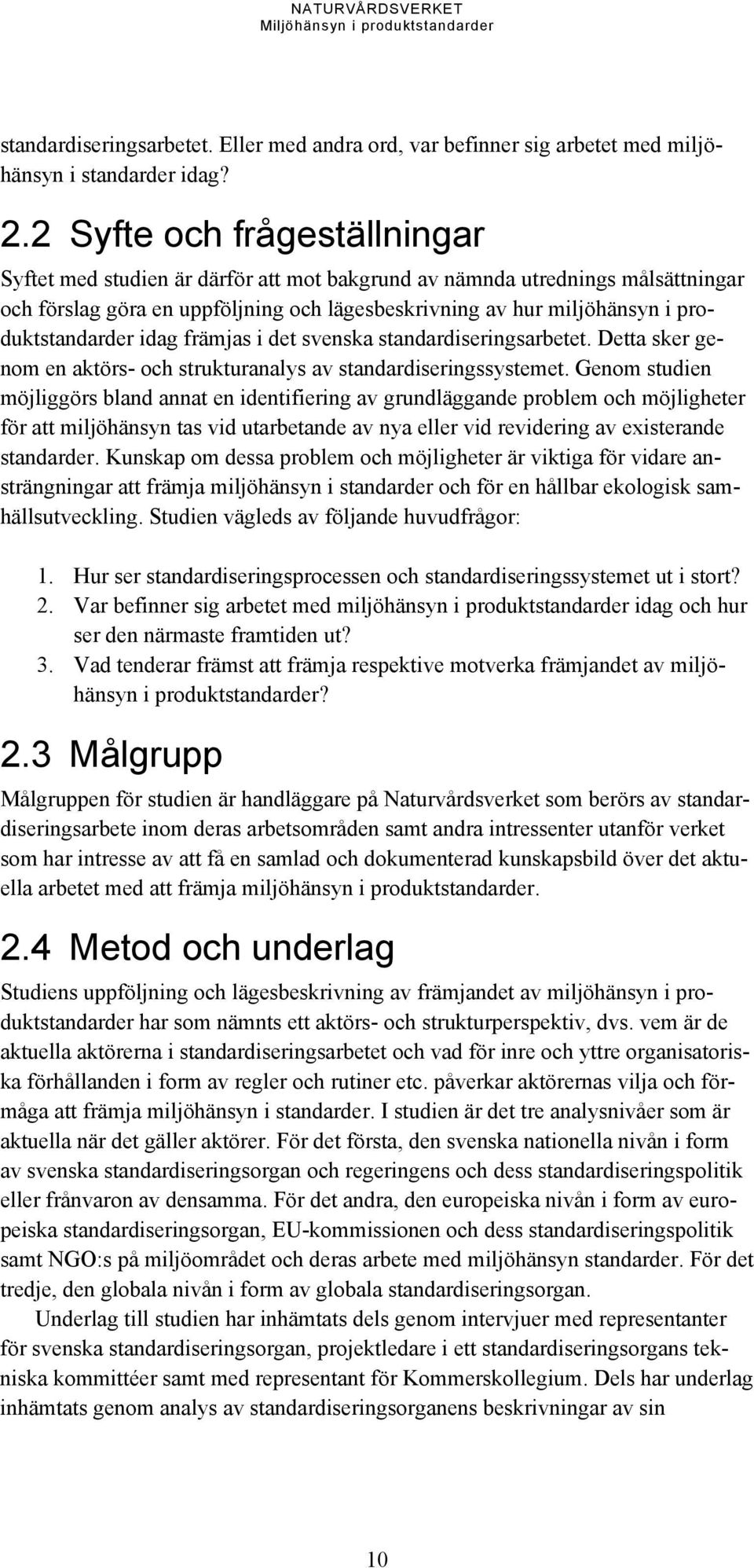 produktstandarder idag främjas i det svenska standardiseringsarbetet. Detta sker genom en aktörs- och strukturanalys av standardiseringssystemet.