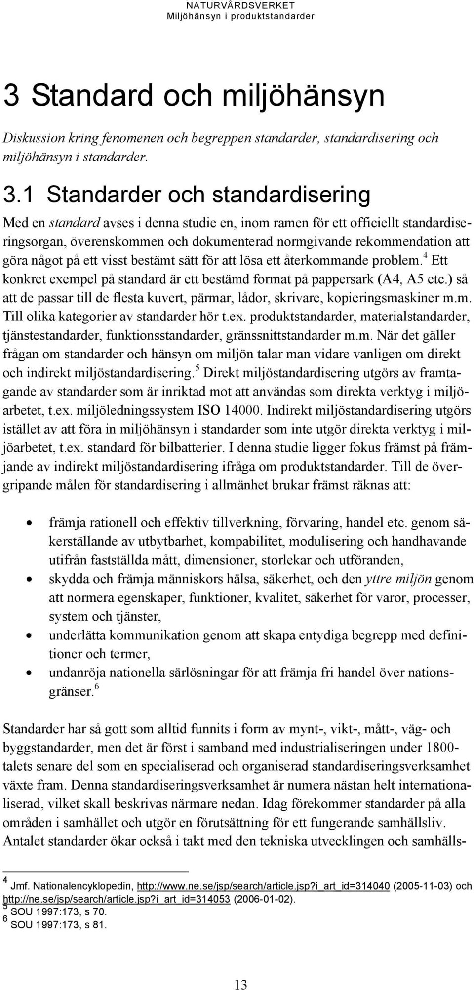 på ett visst bestämt sätt för att lösa ett återkommande problem. 4 Ett konkret exempel på standard är ett bestämd format på pappersark (A4, A5 etc.