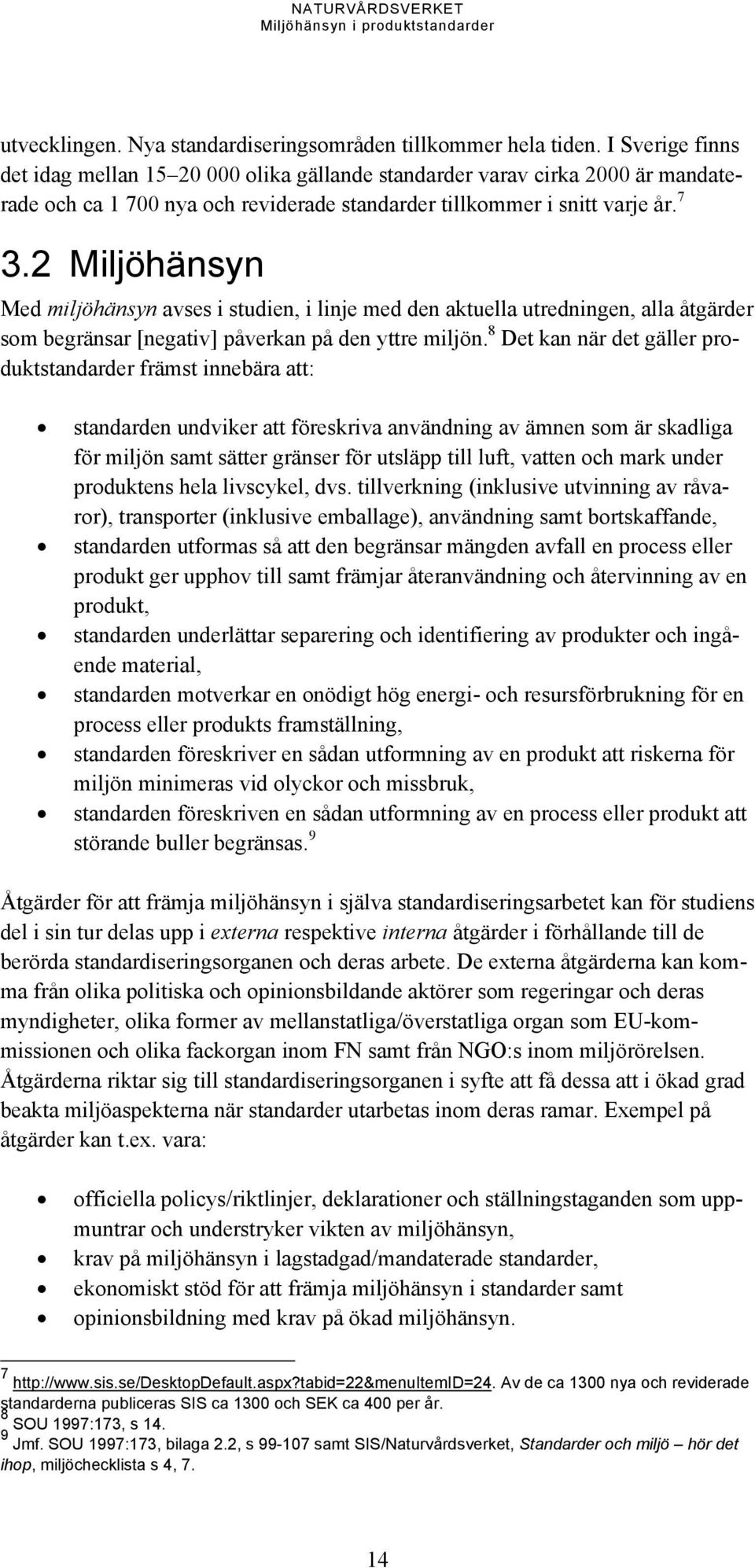 2 Miljöhänsyn Med miljöhänsyn avses i studien, i linje med den aktuella utredningen, alla åtgärder som begränsar [negativ] påverkan på den yttre miljön.