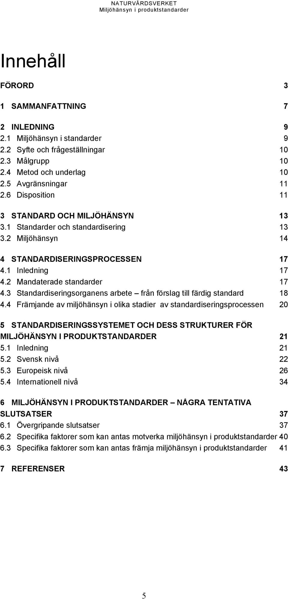 3 Standardiseringsorganens arbete från förslag till färdig standard 18 4.