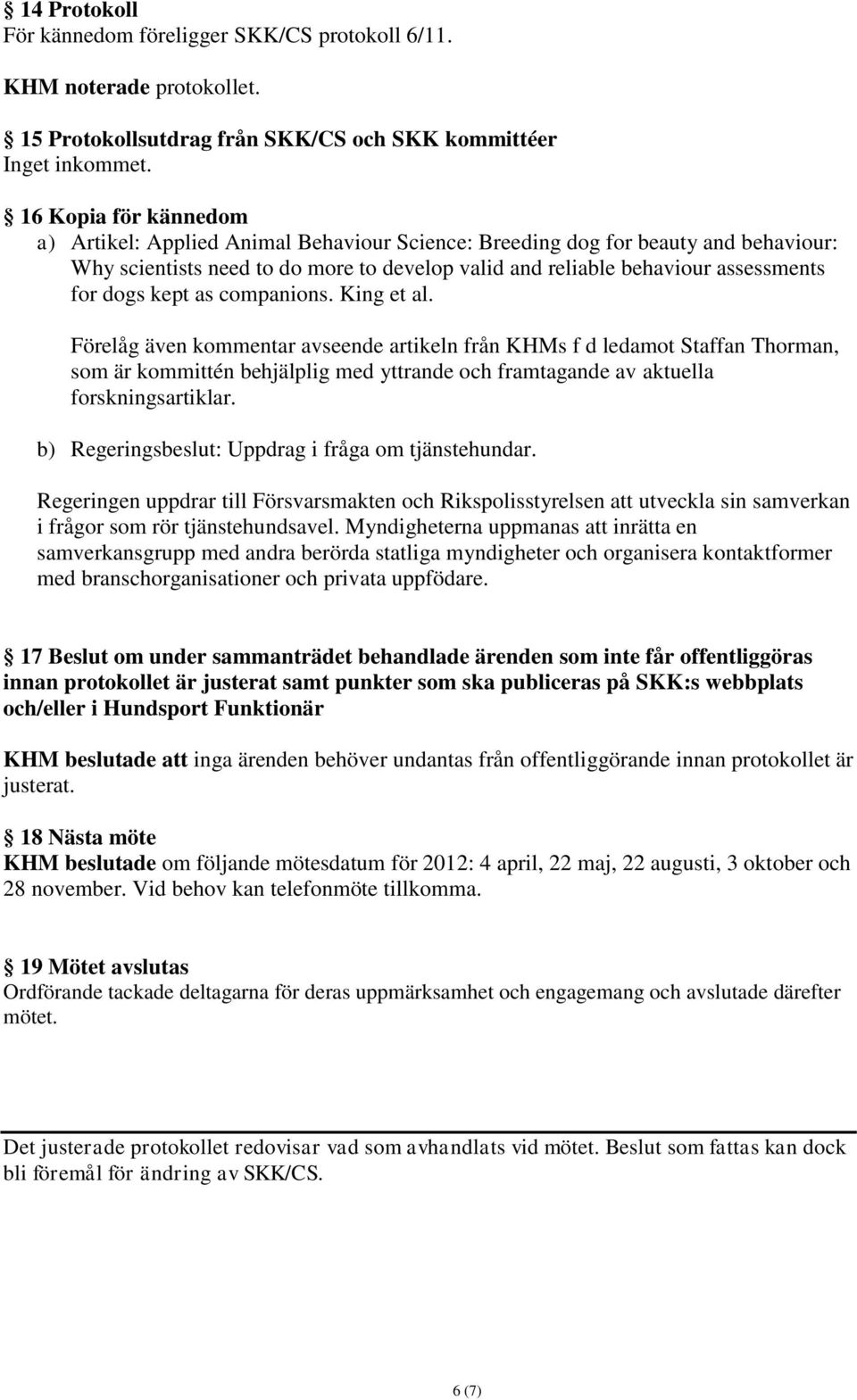 kept as companions. King et al. Förelåg även kommentar avseende artikeln från KHMs f d ledamot Staffan Thorman, som är kommittén behjälplig med yttrande och framtagande av aktuella forskningsartiklar.