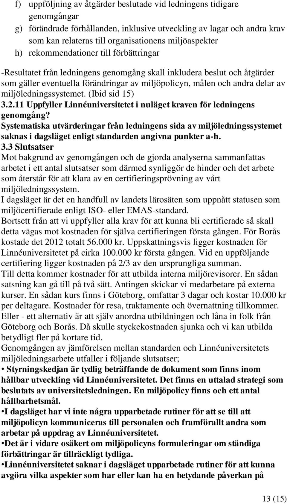 miljöledningssystemet. (Ibid sid 15) 3.2.11 Uppfyller Linnéuniversitetet i nuläget kraven för ledningens genomgång?