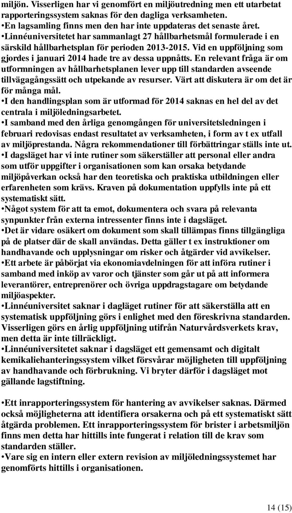 En relevant fråga är om utformningen av hållbarhetsplanen lever upp till standarden avseende tillvägagångssätt och utpekande av resurser. Värt att diskutera är om det är för många mål.