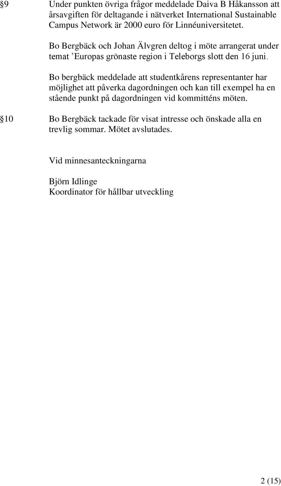 Bo bergbäck meddelade att studentkårens representanter har möjlighet att påverka dagordningen och kan till exempel ha en stående punkt på dagordningen vid