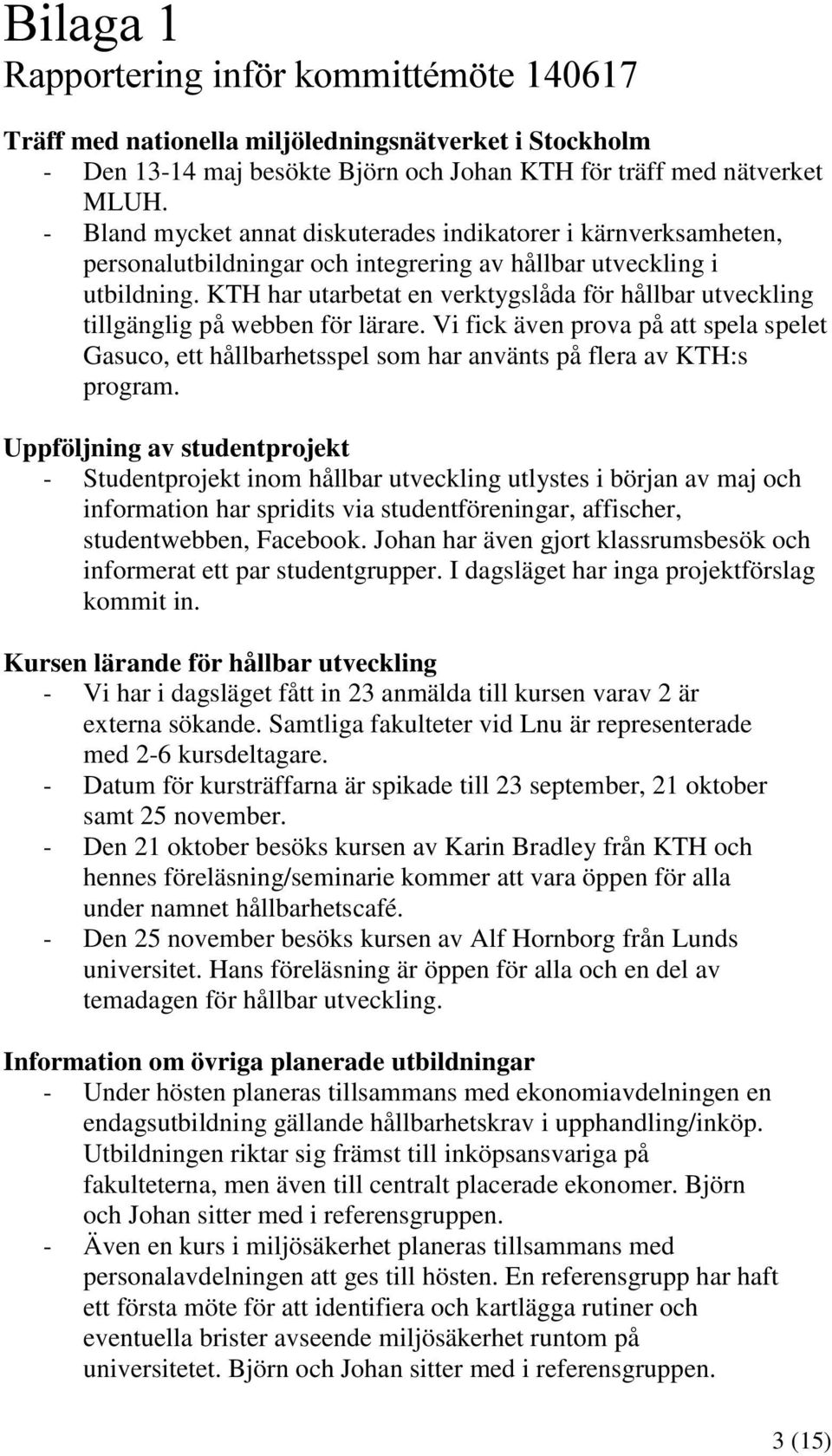 KTH har utarbetat en verktygslåda för hållbar utveckling tillgänglig på webben för lärare. Vi fick även prova på att spela spelet Gasuco, ett hållbarhetsspel som har använts på flera av KTH:s program.